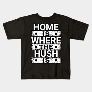 Home Is Where The Hush Is Kids T-Shirt
